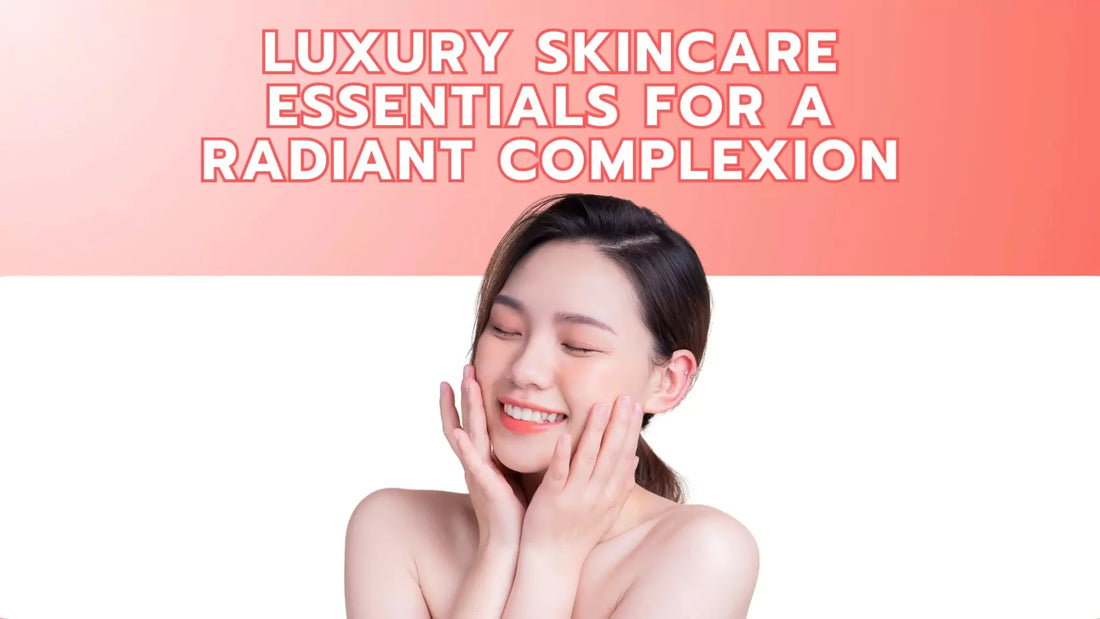 Luxury Skincare Essentials for a Radiant Complexion - Xceeding Beauty